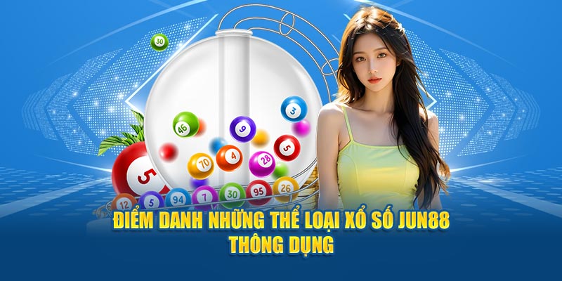 Xổ Số Jun88 - Trải Nghiệm Cược Khó Quên Với Những Con Số 3 Điểm danh những thể loại xổ số Jun88 thông dụng
