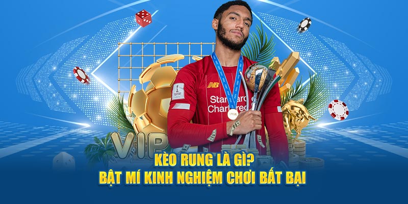 Kèo Rung Là Gì? Bật Mí Kinh Nghiệm Chơi Bất Bại Cho Cược Thủ 1 keo rung la gi bat mi kinh nghiem choi bat bai